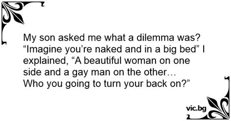 My Son Asked Me What A Dilemma Was Imagine Youre Naked And In A Big Bed I Explained A