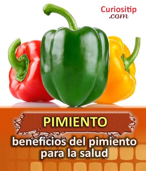 Propiedades Y Beneficios Del Pimiento Curiositip Pimientos