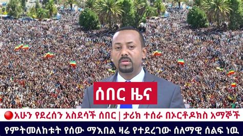 Ethiopia 🔴አሁን የደረሰን አስደሳች ሰበር ታሪክ ተሰራ በኦርቶዶክስ አማኞች የምትመለከቱት የሰው