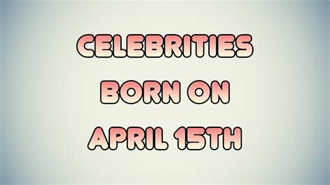 Celebrities Born On April 15th Youtube