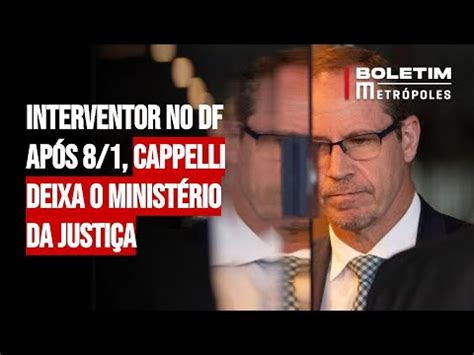 Interventor no DF após 8 1 Cappelli deixa o Ministério da Justiça