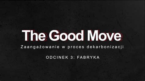 Odcinek 3 Fabryka The Good Move Zaangażowanie w proces dekarbonizacji