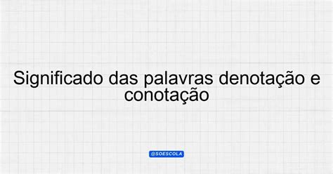 O Que Significa Conotacao - Significado das palavras denotação e conotação