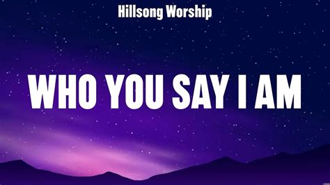 Hillsong Worship Who You Say I Am Lyrics Hillsong Worship Youtube