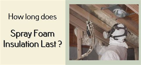 How Long Does Spray Foam Insulation Last Here Is The Answer