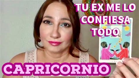 Capricornio Hoy Tu Ex Lo Confiesa Todo A Traves De Mi Tarot Amor