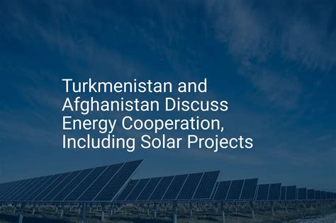 Turkmenistan Afghanistan energy: Unique 2024 Cooperation - PVknowhow.com