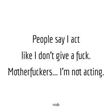 People Say I Act Like I Don T Give A Fuck RUSAFU Quotes
