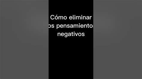 Cómo Eliminar Los Pensamientos Negativos Parte 5 Youtube