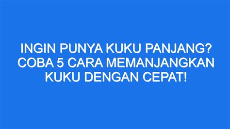 Ingin Punya Kuku Panjang Coba Cara Memanjangkan Kuku Dengan Cepat