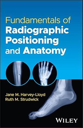 Fundamentals Of Radiographic Positioning And Anatomy Harvey Lloyd