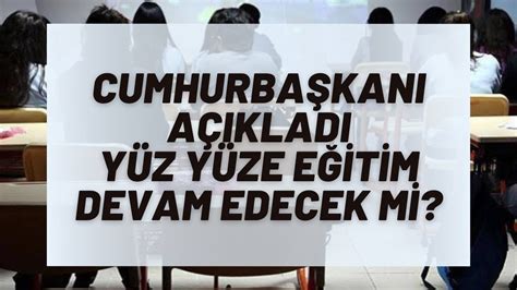 CUMHURBAŞKANI AÇIKLADI EĞİTİM YÜZ YÜZE DEVAM EDECEK Mİ OKULLARDA