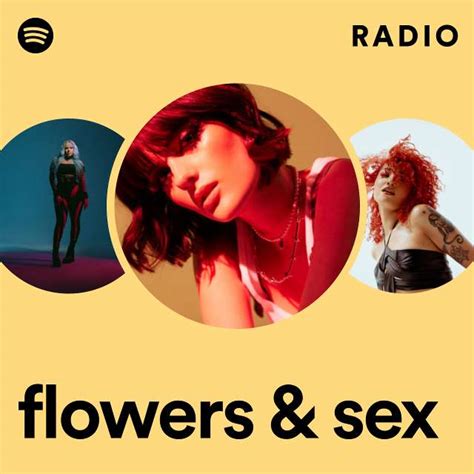 Flowers And Sex Radio Playlist By Spotify Spotify