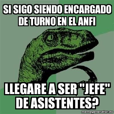 Meme Filosoraptor Si Sigo Siendo Encargado De Turno En El Anfi