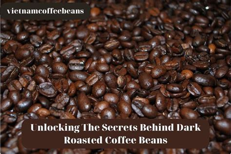 Unlocking The Secrets Behind Dark Roasted Coffee Beans