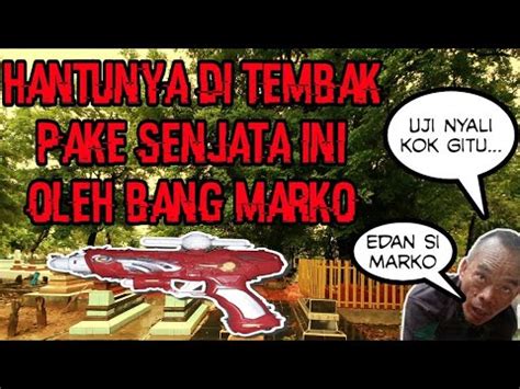 UJI NYALI Hantunya Di Tembak Oleh Bang MARKO YouTube