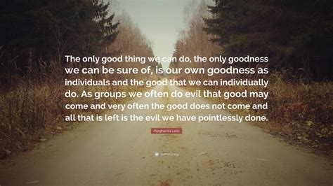 Marghanita Laski Quote: “The only good thing we can do, the only