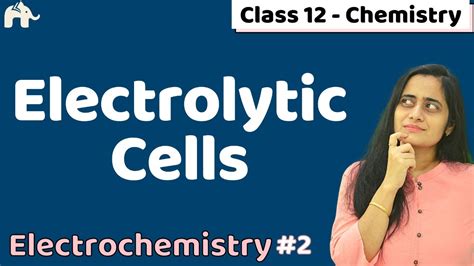 Electrochemistry Class 12 2 Electrolytic Cells Cbse Neet Jee One