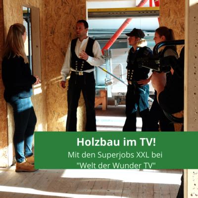 Holzbau Im Tv Mit Den Superjobs Xxl Bei Welt Der Wunder Tv