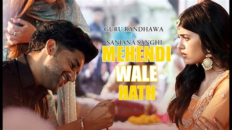 Mehendi Wale Haath Wo Tere Guru Randhawa Sanjana Sanghi New Song