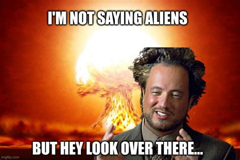 Ancient Nuclear Aliens Memes Imgflip