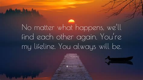 A.G. Howard Quote: “No matter what happens, we’ll find each other again