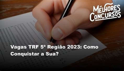 Vagas TRF 5ª Região 2023 Como Conquistar a Sua