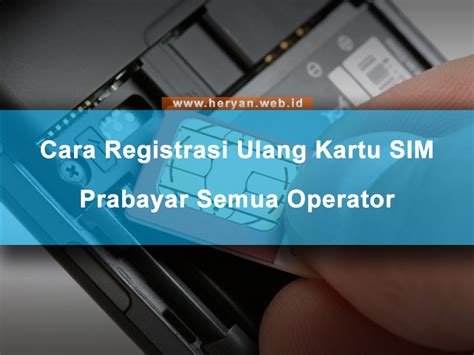 Cara Registrasi Ulang Kartu Sim Prabayar Semua Operator Heryan