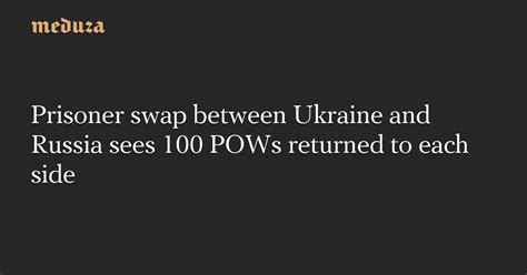 Prisoner Swap Between Ukraine And Russia Sees 100 POWs Returned To Each