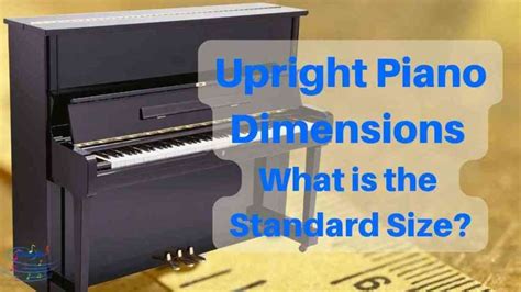 Upright Piano Dimensions - What is the Standard Size?