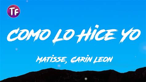 Matisse Carin Leon Como Lo Hice Yo Lyrics Letra YouTube