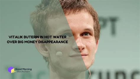 Ethereum Mystery Vitalik Buterin In Hot Water Over Big Money Disappearance GmBlockchain