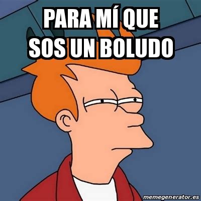 Meme Futurama Fry Para M Que Sos Un Boludo