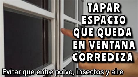 Como Tapar El Espacio Que Queda En Una Ventana Corrediza Muy F Cil Y