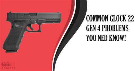 The Most Common Problems With The Glock 22 Gen 4 GunAnalyst