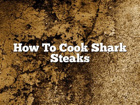 How To Cook Shark Steaks September 2024