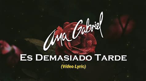 Ana Gabriel Es Demasiado Tarde Letra Youtube