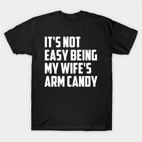 Its Not Easy Being My Wifes Arm Candy Its Not Easy Being My Wifes