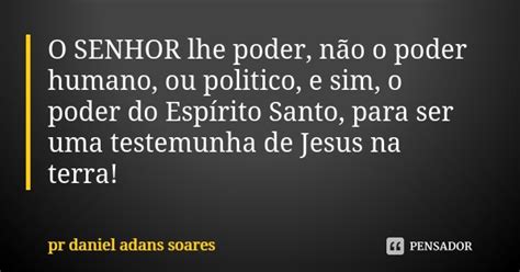 O Senhor Lhe Poder Não O Poder Humano Pr Daniel Adans Soares