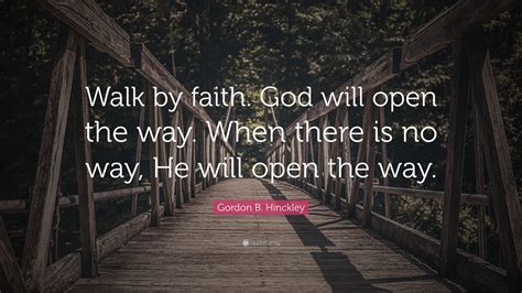 Gordon B Hinckley Quote “walk By Faith God Will Open The Way When