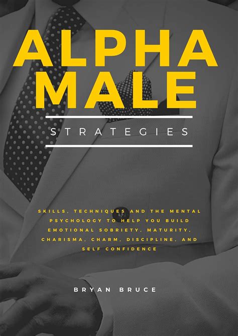 Alpha Male Strategies Skills Techniques And The Mental Psychology To Help You Build Emotional