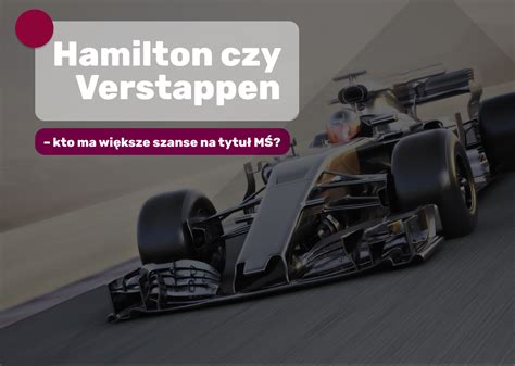 Hamilton czy Verstappen kto ma większe szanse na tytuł MŚ Motocaina pl