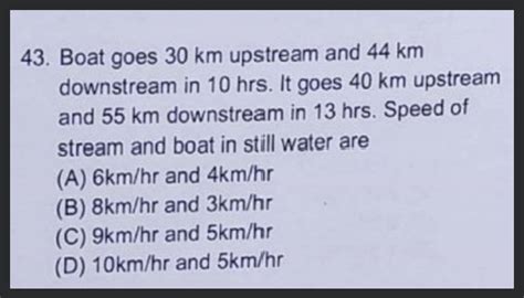 43 Boat Goes 30 Km Upstream And 44 Km Downstream In 10hrs It Goes 40 Km