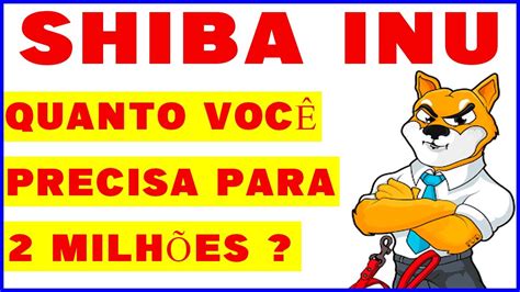 SHIBA INU HOJE VOCÊ PRECISA DE QUANTO PARA TER 2 MILHÕES SE SHIBA INU