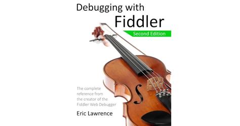 Debugging With Fiddler The Complete Reference From The Creator Of The