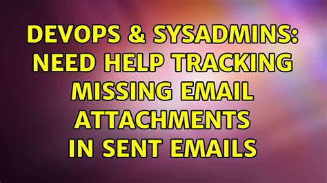 Devops Sysadmins Need Help Tracking Missing Email Attachments In