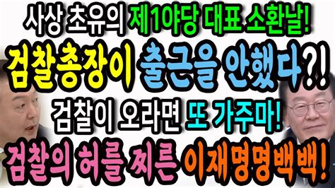 사상 초유의 야당대표 소환날 검찰총장이 출근을 안했다 검찰이 오라면 또 가겠다 검찰의 허를 찌른 이재명명백백