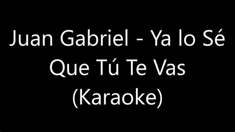 Juan Gabriel Ya lo Sé Que Tú Te Vas Karaoke YouTube