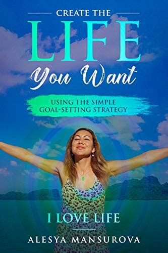 Create The Life You Want Using The Simple Goal Setting Strategy I