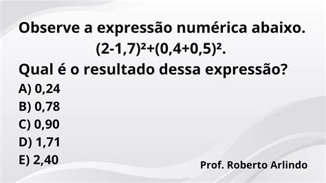 Observe A Expressão Numérica Abaixo 2 1 7 ² 0 4 0 5 ² Qual é O